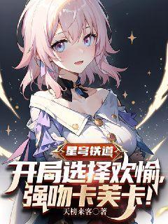 星穹铁道:开局选择欢愉,强吻卡芙卡!