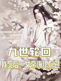 九世轮回,我死后,女帝悔恨不已