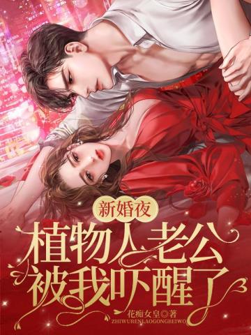 新婚夜,植物人老公被我吓醒了