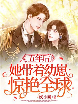 五年后,她带着幼崽惊艳全球