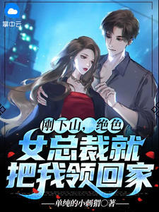 刚下山,绝色女总裁就把我领回家