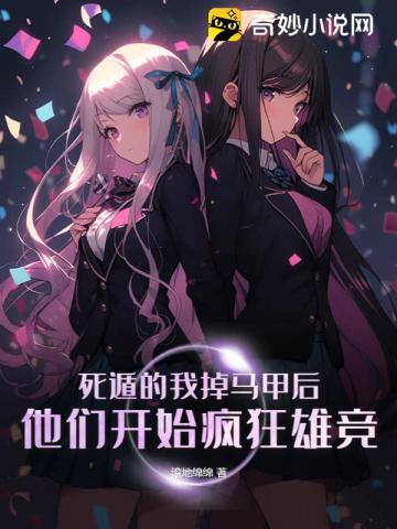 死遁的我掉马甲后,他们开始疯狂雄竞