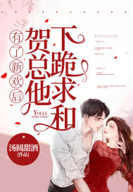 有了新欢后,贺总他下跪求和