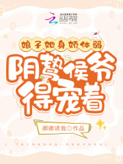 娘子她身娇体弱,阴鸷侯爷得宠着