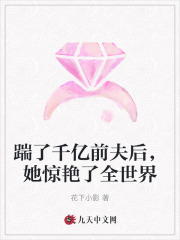 踹了千亿前夫后，她惊艳了全世界