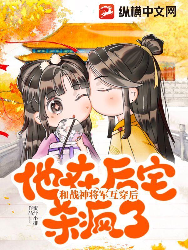 和战神将军互穿后,他在后宅杀疯了