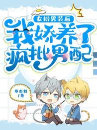 女扮男装后,我娇养了疯批男配