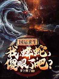国运求生:我,蟒蛇,傻眼了吧?林彦苏音