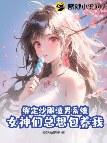 绑定沙雕渣男系统,女神们总想包养我