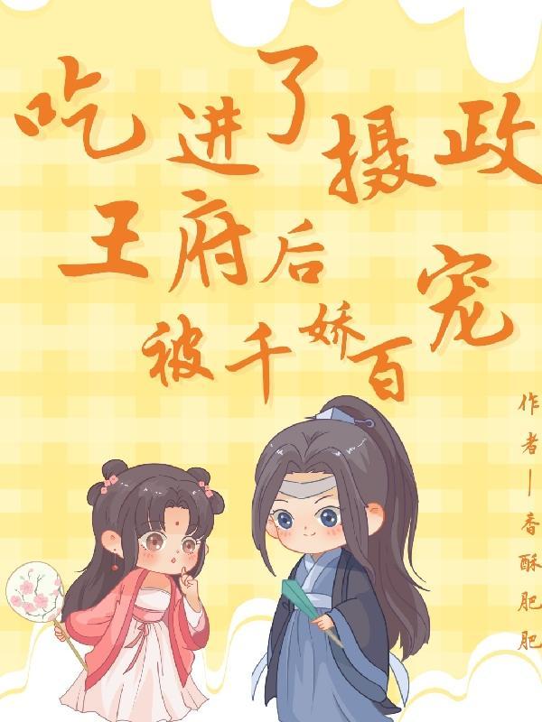 吃进了摄政王府后,被千娇百宠!