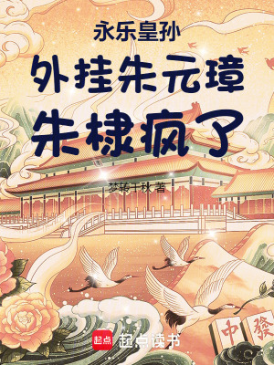 永乐皇孙:外挂朱元璋,朱棣疯了