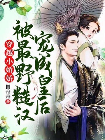 穿越小娇娇被最野糙汉宠成皇后!