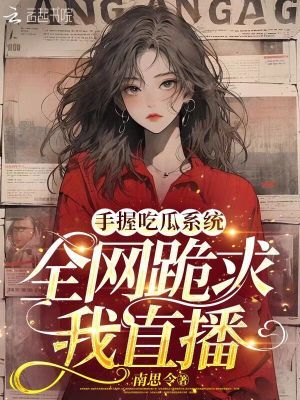 手握吃瓜系统,全网跪求我直播