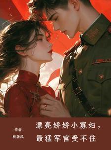 漂亮娇娇小寡妇,最猛军官受不住