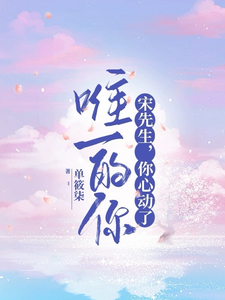 唯一的你:宋先生,你心动了