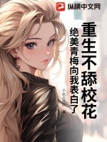 重生不舔校花,绝美青梅向我表白了