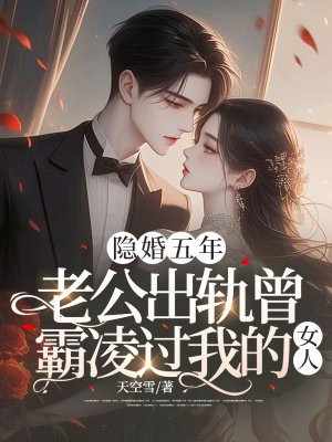 隐婚五年,老公出轨曾霸凌过我的女人