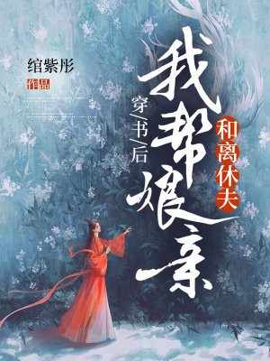 穿书后,我帮娘亲和离休夫