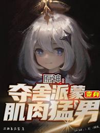 原神:夺舍派蒙,变身肌肉猛男