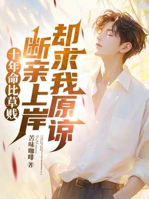 十年命比草贱,断亲上岸却求我原谅