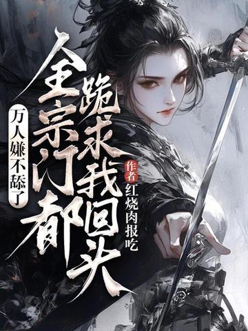 万人嫌不舔了,全宗门都跪求我回头