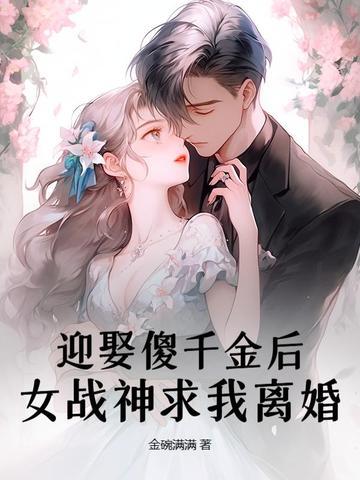 迎娶傻千金后，女战神求我离婚